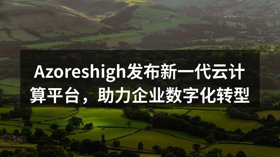 Azoreshigh发布新一代云计算平台