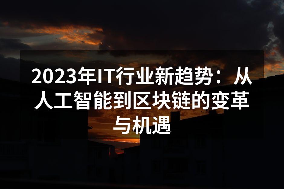 2023年IT行业新趋势:从人工智能到区